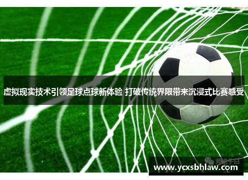 虚拟现实技术引领足球点球新体验 打破传统界限带来沉浸式比赛感受